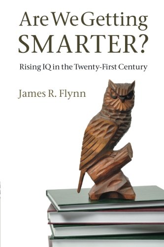 Are We Getting Smarter Rising Iq In The Twentyfirst Century James R Flynn