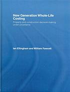 New Generation Wholelife Costing Property And Construction Decisionmaking Under Uncertainty Ian Ellingham William Fawcett