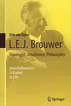 L E J Brouwer Topologist Intuitionist Philosopher How Mathematics Is Rooted In Life Dirk Van Dalen