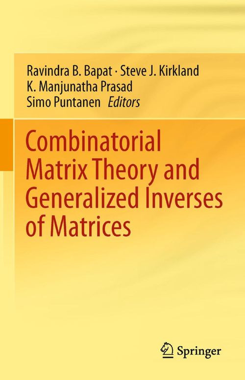 Combinatorial Matrix Theory And Generalized Inverses Of Matrices Ravindra B Bapat