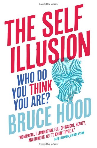 Self Illusion Why There Is No You Inside Your Head Bruce M Hood