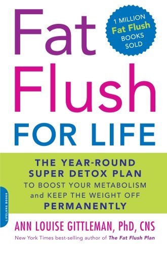 Fat Flush For Life The Yearround Super Detox Plan To Boost Your Metabolism And Keep The Weight Off Permanently Ann Louise Gittleman