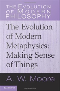 The Evolution Of Modern Metaphysics Making Sense Of Things A W Moore