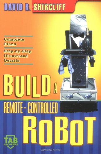 Build A Remotecontrolled Robot 1st Edition David R Shircliff