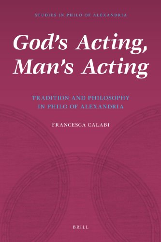 Gods Acting Mans Acting Tradition And Philosophy In Philo Of Alexandria Francesca Calabi