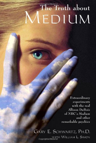 The Truth About Medium Extraordinary Experiments With The Real Allison Dubois Of Nbcs Medium And Other Remarkable Psychics First Edition Gary E Schwartz