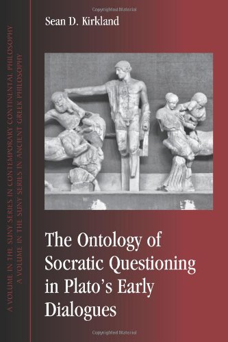 The Ontology Of Socratic Questioning In Platos Early Dialogues Sean D Kirkland