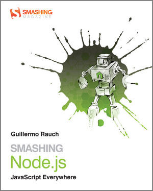 Smashing Nodejs Javascript Everywhere 2nd Edition Guillermo Rauch