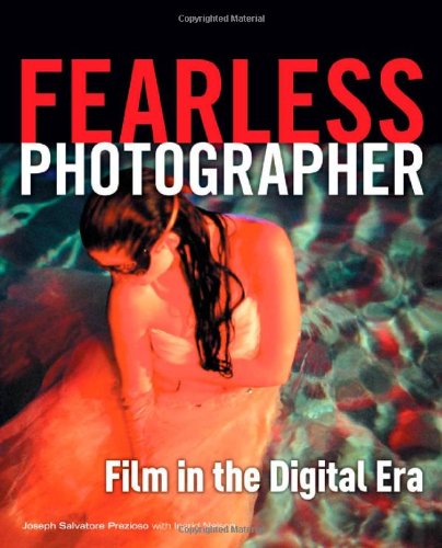 Fearless Photographer Film In The Digital Era 1st Edition Joseph Prezioso