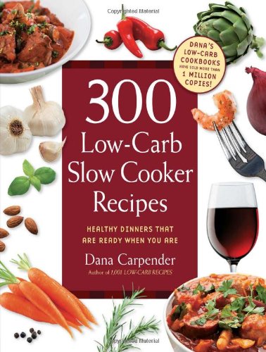 300 Lowcarb Slow Cooker Recipes Healthy Dinners That Are Ready When You Are Dana Carpender