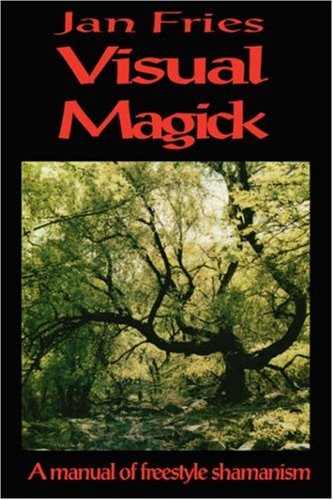 Visual Magick A Manual Of Freestyle Shamanism 2nd Jan Fries