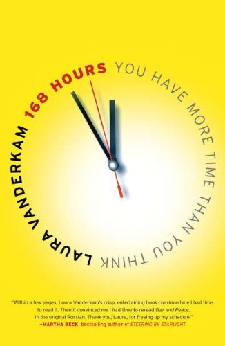 168 Hours You Have More Time Than You Think Reprint Laura Vanderkam
