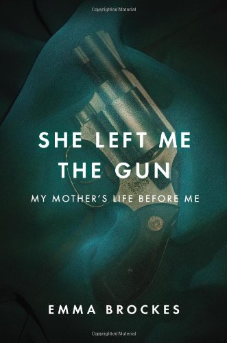 She Left Me The Gun My Mothers Life Before Me Emma Brockes Emma Brockes