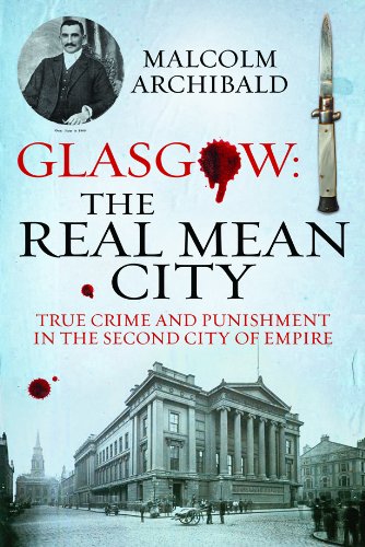 Glasgow The Real Mean City True Crime And Punishment In The Second City Of Empire Malcolm Archibald