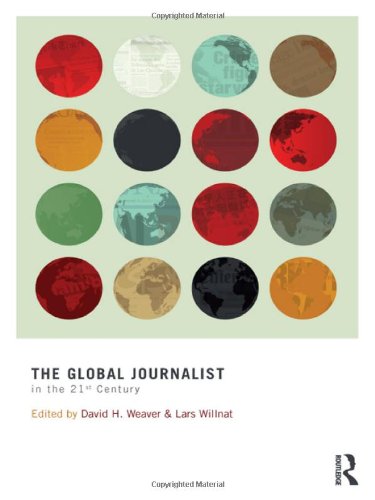 The Global Journalist In The 21st Century David H Weaver Lars Willnat