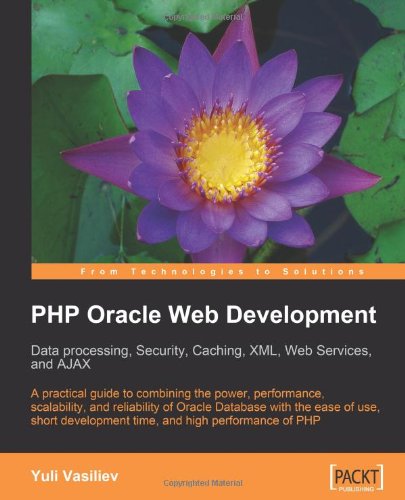 Php Oracle Web Development Data Processing Security Caching Xml Web Services And Ajax A Practical Guide To Combining The Power Performance Short Development Time And High Performance Of Php 1st Ed Yuli Vasiliev