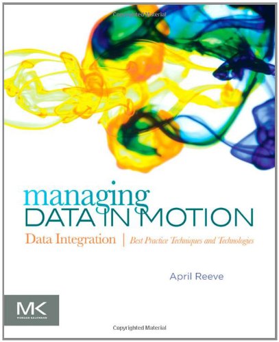 Managing Data In Motion Data Integration Best Practice Techniques And Technologies 1st Edition April Reeve