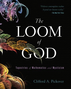 The Loom Of God Tapestries Of Mathematics And Mysticism Reprint Clifford A Pickover