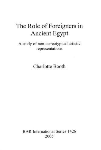 The Role Of Foreigners In Ancient Egypt A Study Of Nonstereotypical Artistic Representations Charlotte Booth