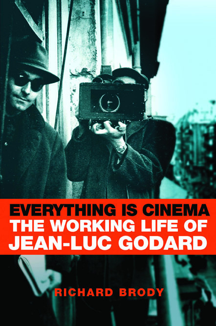 Everything Is Cinema The Working Life Of Jeanluc Godard Richard Brody