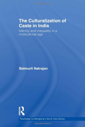 The Culturalization Of Caste In India Identity And Inequality In A Multicultural Age 1st Edition Balmurli Natrajan