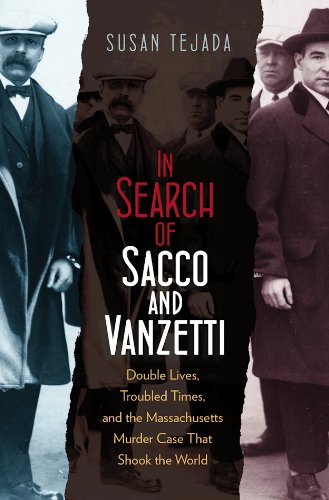 In Search Of Sacco And Vanzetti Double Lives Troubled Times And The Massachusetts Murder Case That Shook The World Susan Tejada