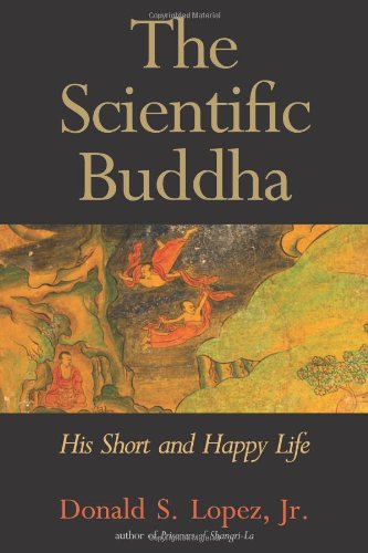 The Scientific Buddha His Short And Happy Life Donald S Lopez Jr