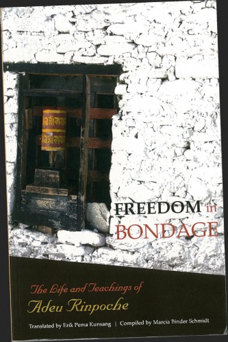 Freedom In Bondage The Life And Teachings Of Adeu Rinpoche Trulshik Ade Rinpoche Erik Pema Kunsang Marcia Binder Schmidt