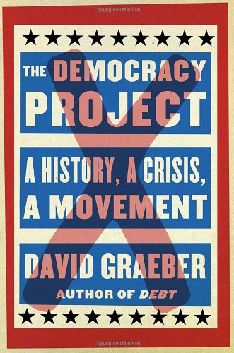 The Democracy Project A History A Crisis A Movement David Graeber