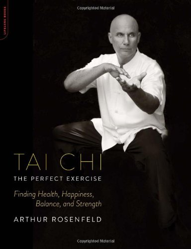 Tai Chi The Perfect Exercise Finding Health Happiness Balance And Strength 1st Edition Arthur Rosenfeld