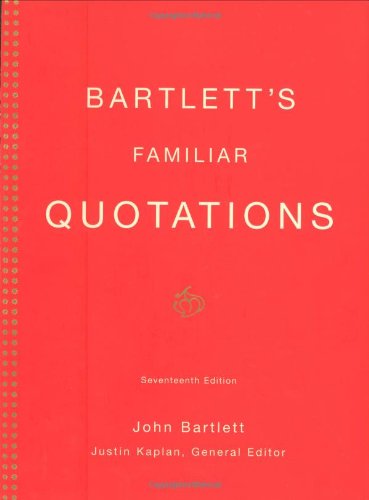 Bartletts Familiar Quotations A Collection Of Passages Phrases And Proverbs Traced To Their Sources In Ancient And Modern Literature 17th Edition John Bartlett