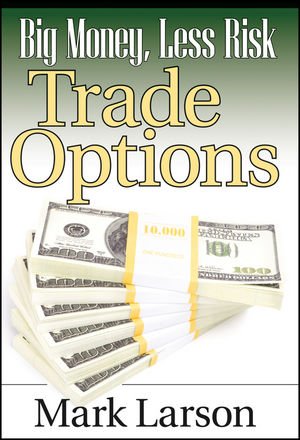 Big Money Less Risk Trade Options 1st Edition Mark Larson