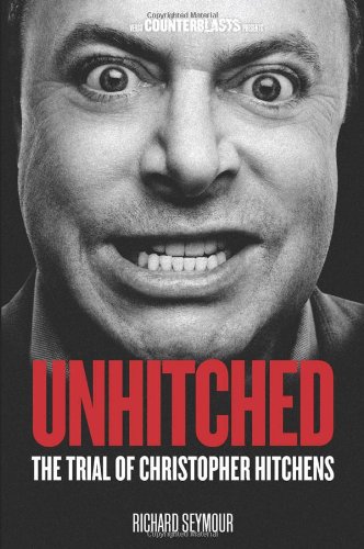 Unhitched The Trial Of Christopher Hitchens 1st Edition Richard Seymour