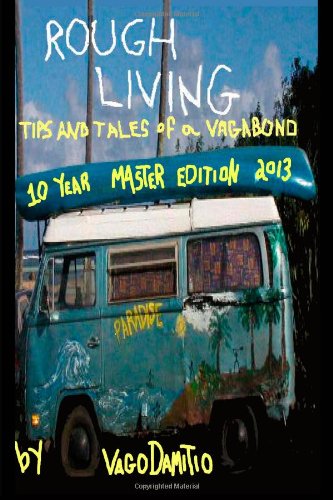 Rough Living Tips And Tales Of A Vagabond Master Edition 2013 Fourth Print Edition Vago Damitio