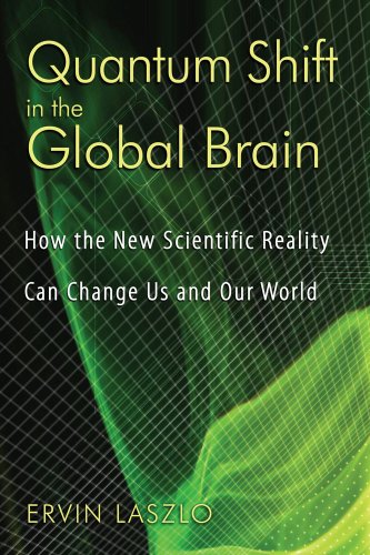Quantum Shift In The Global Brain How The New Scientific Reality Can Change Us And Our World Original Ervin Laszlo