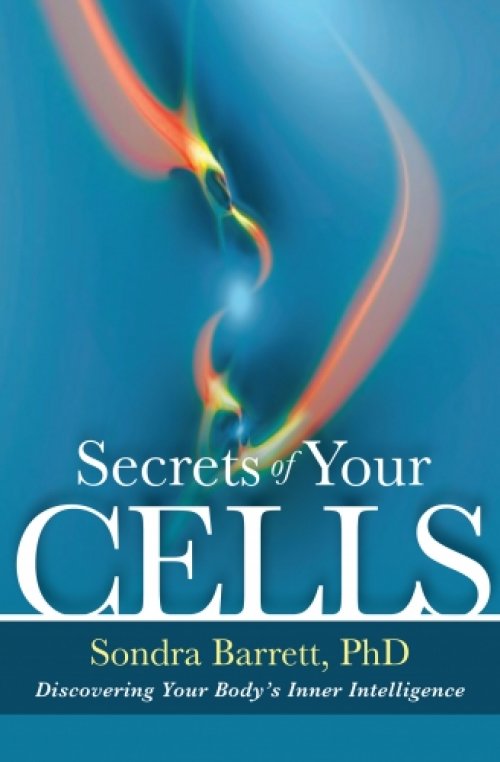 Secrets Of Your Cells Discovering Your Bodys Inner Intelligence 1st Edition Sondra Barrett