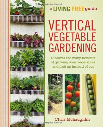 Vertical Vegetable Gardening A Living Free Guide Chris Mclaughlin