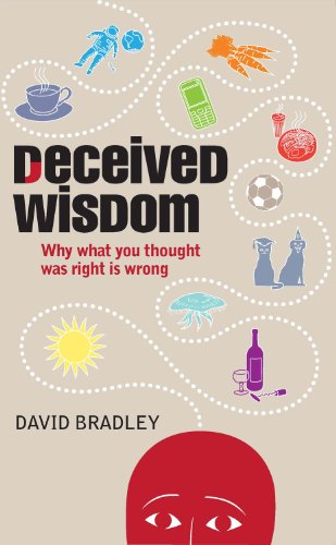 Deceived Wisdom Why What You Thought Was Right Is Wrong David Bradley