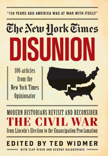 The New York Times Disunion Modern Historians Revisit And Reconsider The Civil War From Lincolns Election To The Emancipation Proclamation Ted Widmer