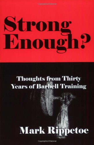 Strong Enough Thoughts From Thirty Years Of Barbell Training Mark Rippetoe