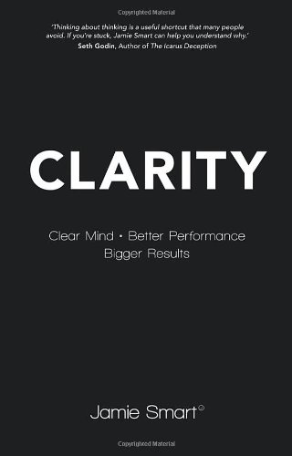 Clarity Clear Mind Better Performance Bigger Results 1st Edition Jamie Smart