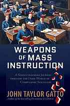 Weapons Of Mass Instruction A Schoolteachers Journey Through The Dark World Of Compulsory Schooling John Taylor Gatto