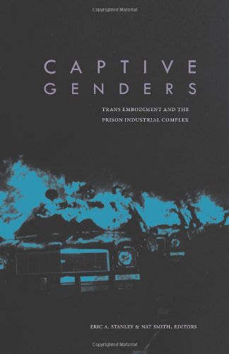 Captive Genders Trans Embodiment And The Prison Industrial Complex Eric A Stanley