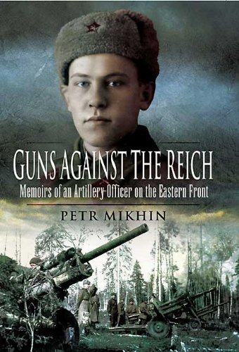 Guns Against The Reich Memoirs Of An Artillery Officer On The Eastern Front Petr Mikhin