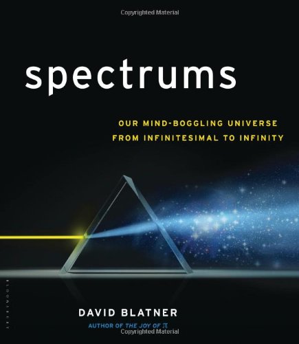 Spectrums Our Mindboggling Universe From Infinitesimal To Infinity 1st Edition David Blatner