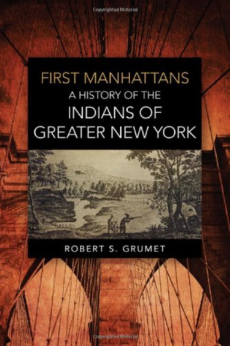 First Manhattans A History Of The Indians Of Greater New York Robert S Grumet