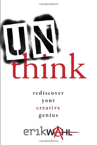 Unthink Rediscover Your Creative Genius Erik Wahl