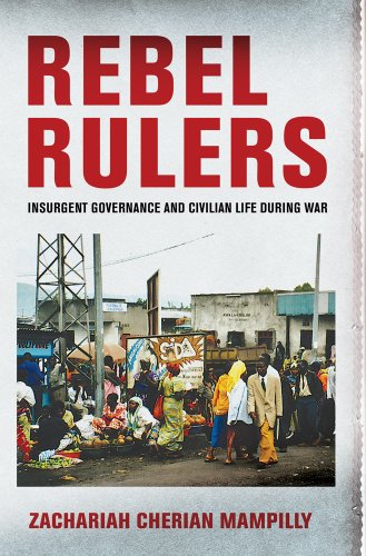 Rebel Rulers Insurgent Governance And Civilian Life During War 1st Edition Zachariah Cherian Mampilly