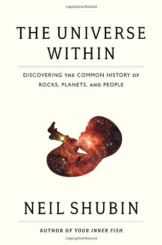 The Universe Within Discovering The Common History Of Rocks Planets And People 1st Edition Neil Shubin