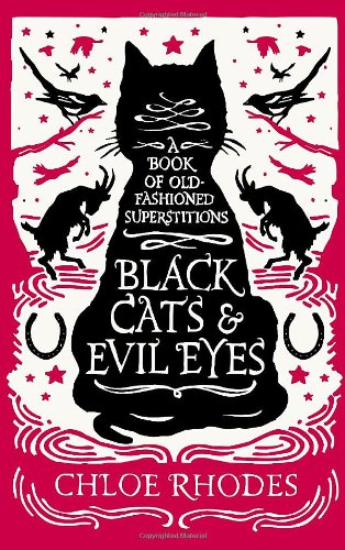 Black Cats And Evil Eyes A Book Of Oldfashioned Superstitions Chloe Roads